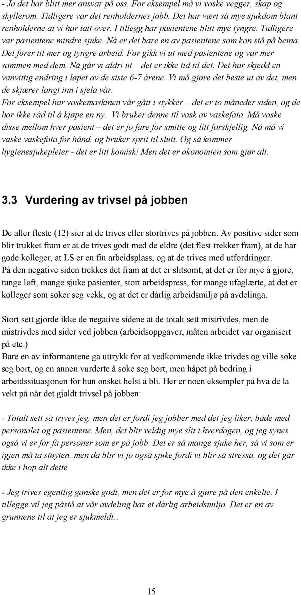 Før gikk vi ut med pasientene og var mer sammen med dem. Nå går vi aldri ut det er ikke tid til det. Det har skjedd en vanvittig endring i løpet av de siste 6-7 årene.