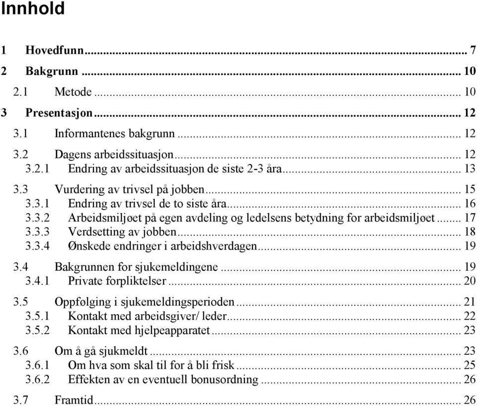 .. 18 3.3.4 Ønskede endringer i arbeidshverdagen... 19 3.4 Bakgrunnen for sjukemeldingene... 19 3.4.1 Private forpliktelser... 20 3.5 Oppfølging i sjukemeldingsperioden... 21 3.5.1 Kontakt med arbeidsgiver/ leder.