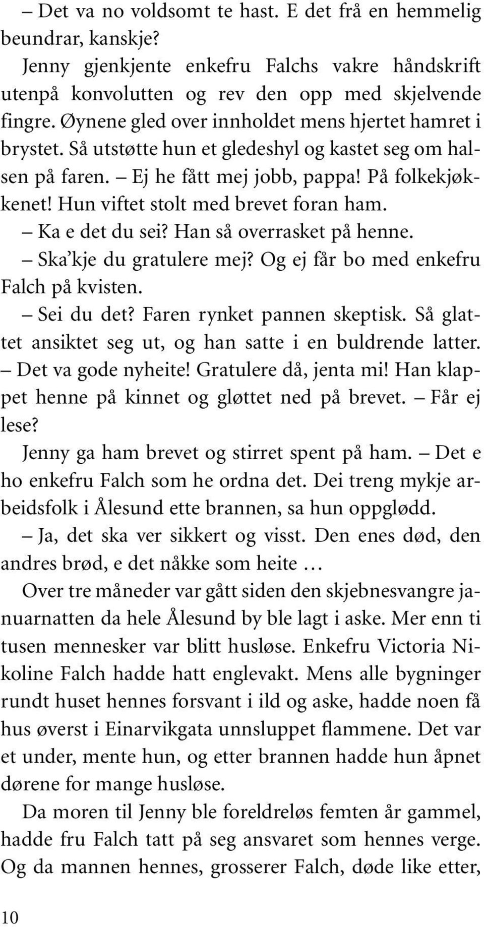 Hun viftet stolt med brevet foran ham. Ka e det du sei? Han så overrasket på henne. Ska kje du gratulere mej? Og ej får bo med enkefru Falch på kvisten. Sei du det? Faren rynket pannen skeptisk.