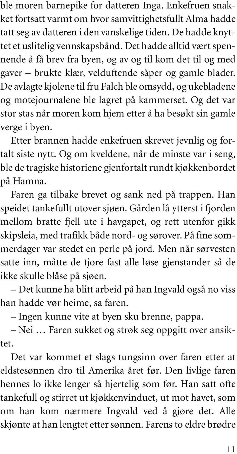 De avlagte kjolene til fru Falch ble omsydd, og ukebladene og motejournalene ble lagret på kammerset. Og det var stor stas når moren kom hjem etter å ha besøkt sin gamle verge i byen.