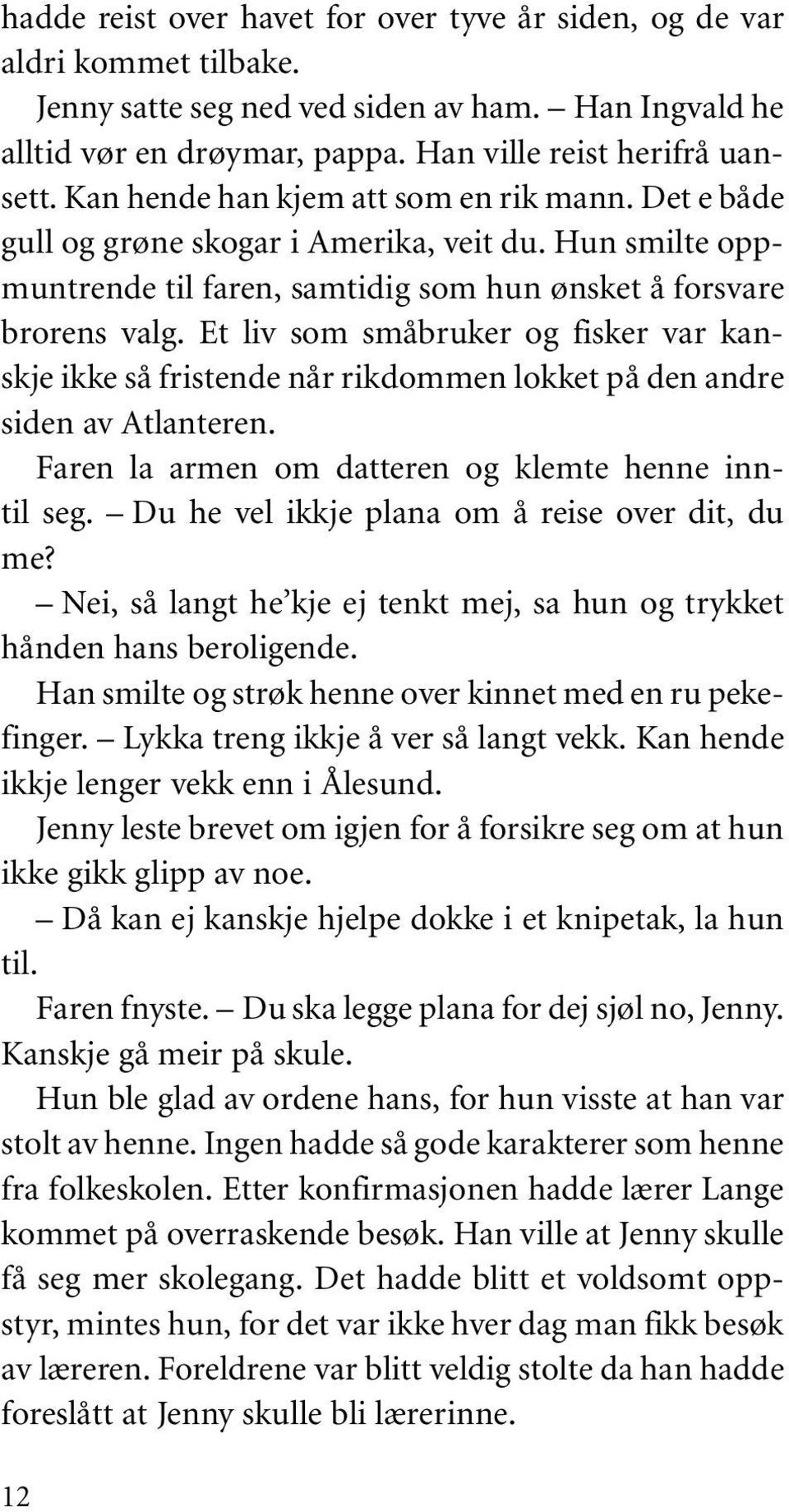 Et liv som småbruker og fisker var kanskje ikke så fristende når rikdommen lokket på den andre siden av Atlanteren. Faren la armen om datteren og klemte henne inntil seg.