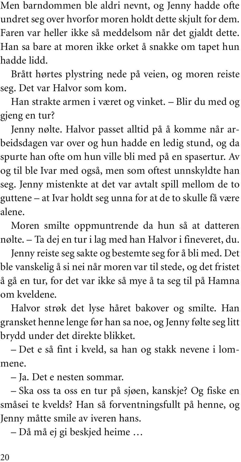 Blir du med og gjeng en tur? Jenny nølte. Halvor passet alltid på å komme når arbeidsdagen var over og hun hadde en ledig stund, og da spurte han ofte om hun ville bli med på en spasertur.