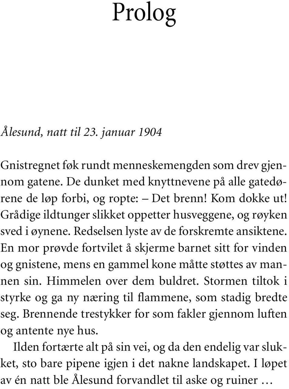 En mor prøvde fortvilet å skjerme barnet sitt for vinden og gnistene, mens en gammel kone måtte støttes av mannen sin. Himmelen over dem buldret.