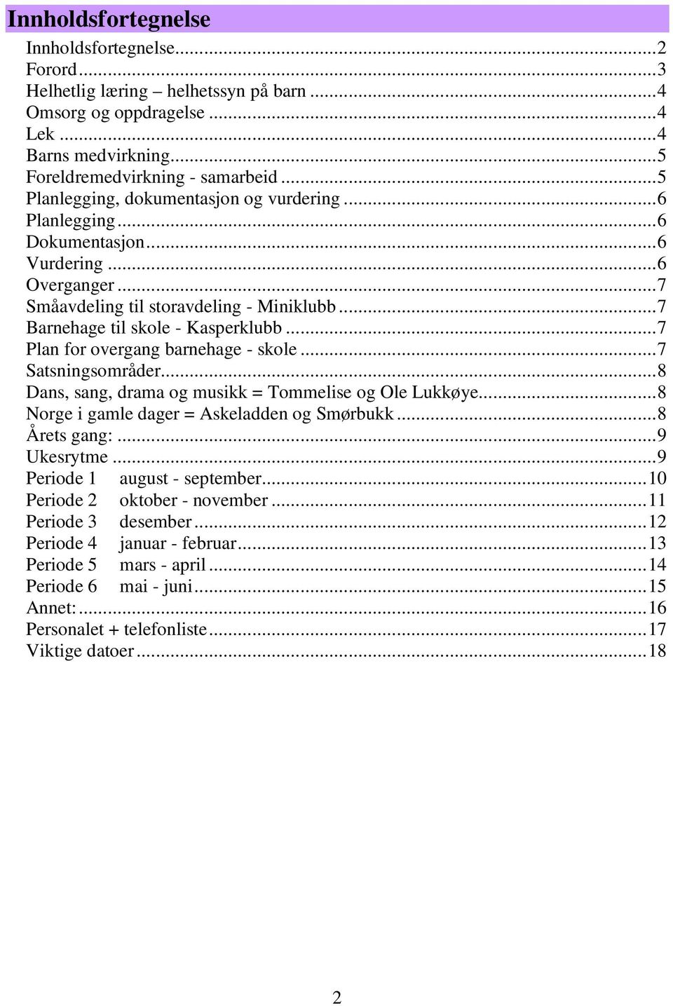 .. 7 Plan for overgang barnehage - skole... 7 Satsningsområder... 8 Dans, sang, drama og musikk = Tommelise og Ole Lukkøye... 8 Norge i gamle dager = Askeladden og Smørbukk... 8 Årets gang:.