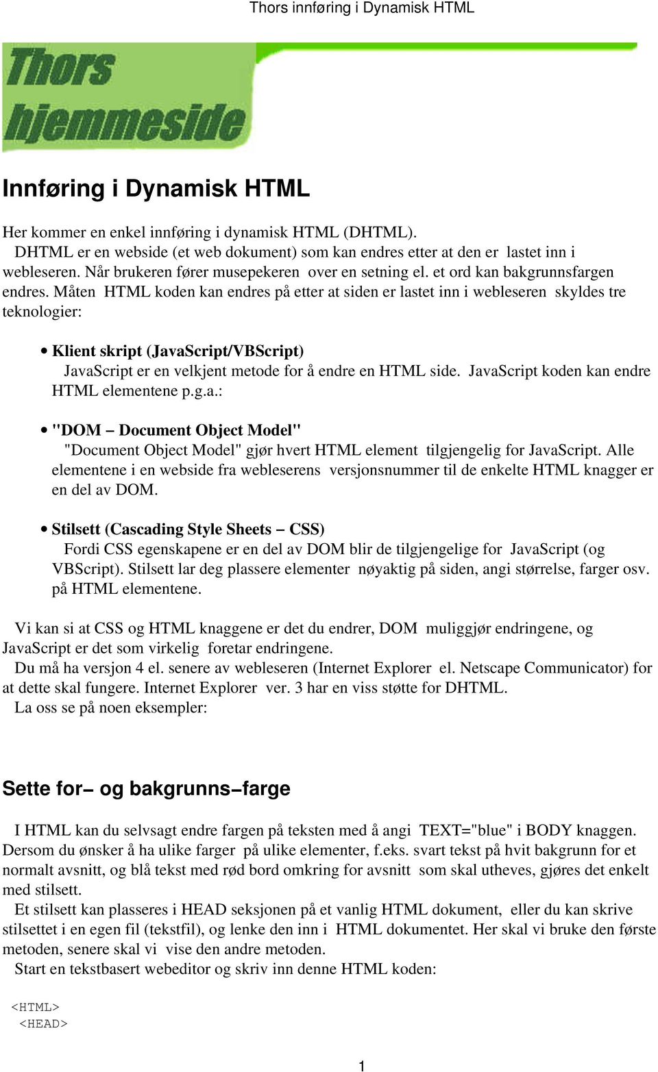 Måten HTML koden kan endres på etter at siden er lastet inn i webleseren skyldes tre teknologier: Klient skript (JavaScript/VBScript) JavaScript er en velkjent metode for å endre en HTML side.