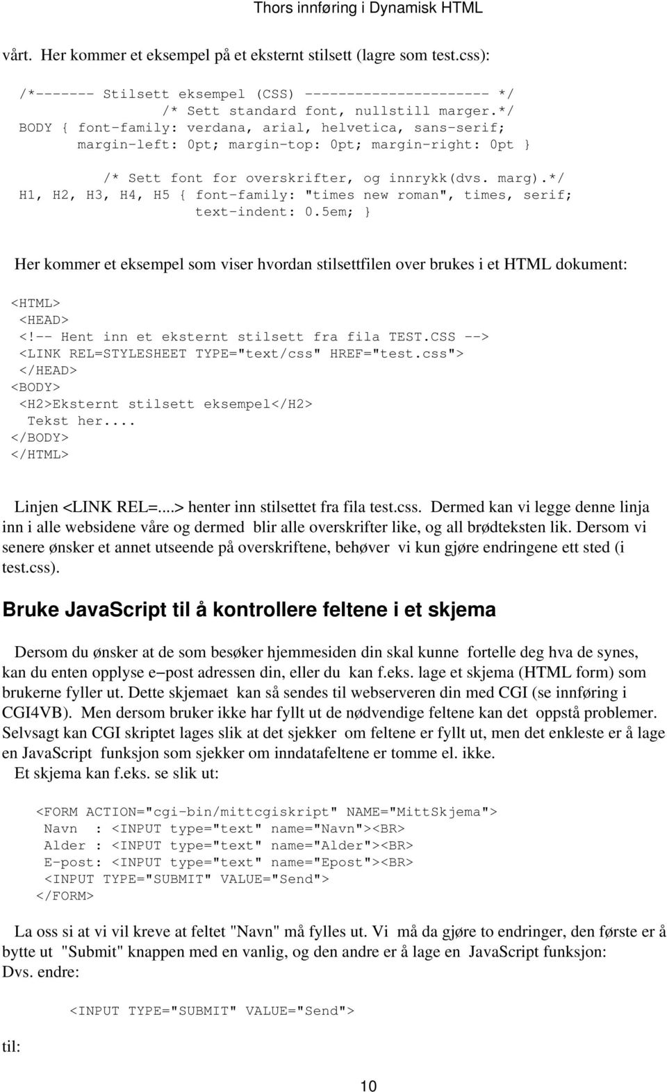 */ H1, H2, H3, H4, H5 font family: "times new roman", times, serif; text indent: 0.5em; Her kommer et eksempel som viser hvordan stilsettfilen over brukes i et HTML dokument: <!