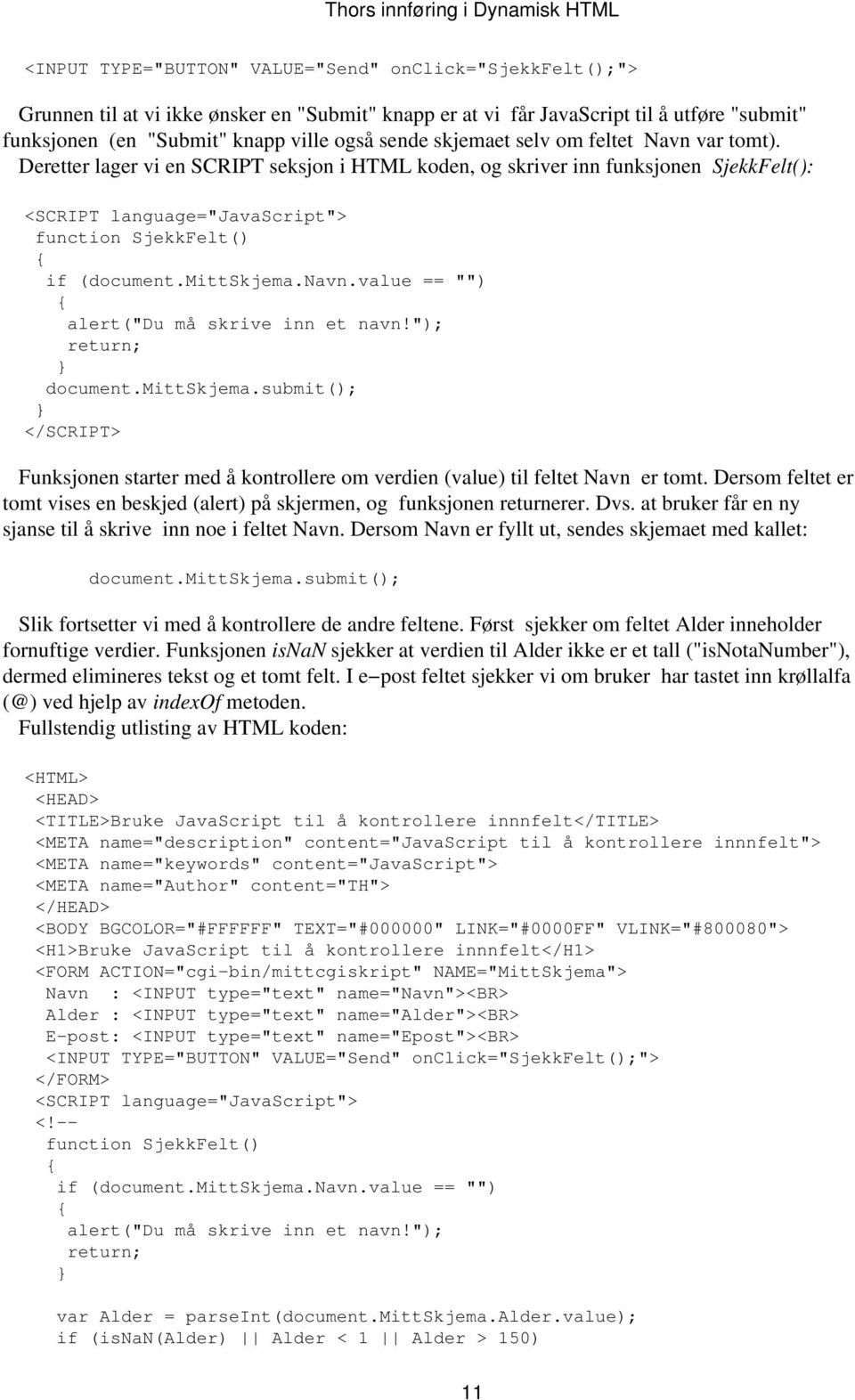 mittskjema.navn.value == "") alert("du må skrive inn et navn!"); return; document.mittskjema.submit(); </SCRIPT> Funksjonen starter med å kontrollere om verdien (value) til feltet Navn er tomt.
