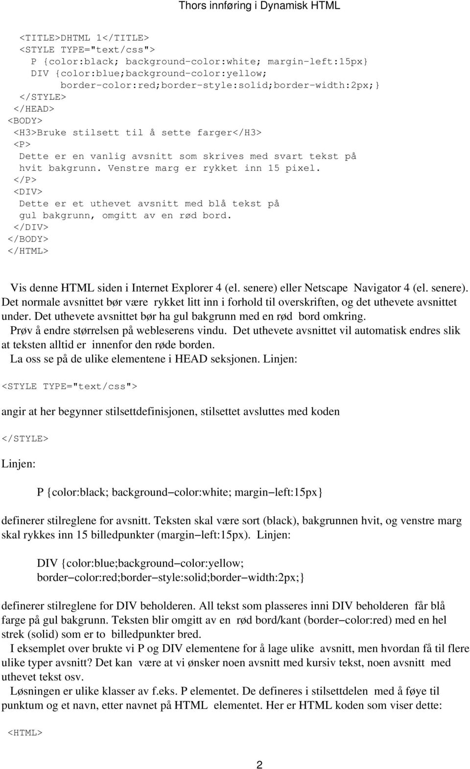 <DIV> Dette er et uthevet avsnitt med blå tekst på gul bakgrunn, omgitt av en rød bord. </DIV> Vis denne HTML siden i Internet Explorer 4 (el. senere) 