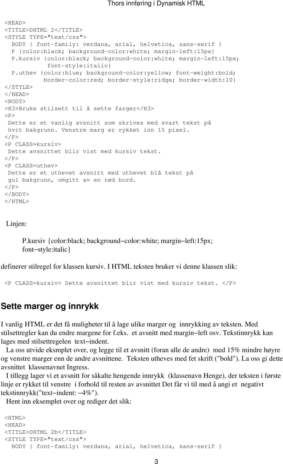 uthev color:blue; background color:yellow; font weight:bold; border color:red; border style:ridge; border width:10 <BODY> <H3>Bruke stilsett til å sette farger</h3> <P> Dette er et vanlig avsnitt som