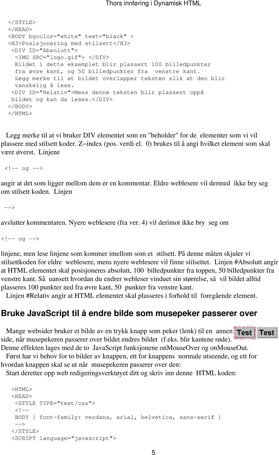 Legg merke til at bildet overlapper teksten slik at den blir vanskelig å lese. <DIV ID="Relativ">Mens denne teksten blir plassert oppå bildet og kan da leses.