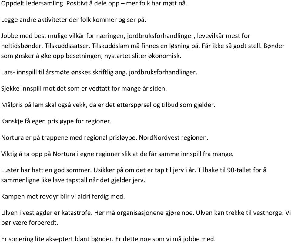 Bønder som ønsker å øke opp besetningen, nystartet sliter økonomisk. Lars- innspill til årsmøte ønskes skriftlig ang. jordbruksforhandlinger. Sjekke innspill mot det som er vedtatt for mange år siden.