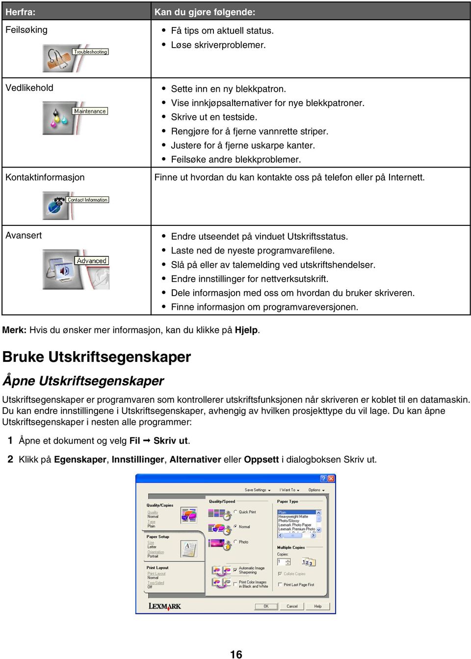 Avansert Endre utseendet på vinduet Utskriftsstatus. Laste ned de nyeste programvarefilene. Slå på eller av talemelding ved utskriftshendelser. Endre innstillinger for nettverksutskrift.