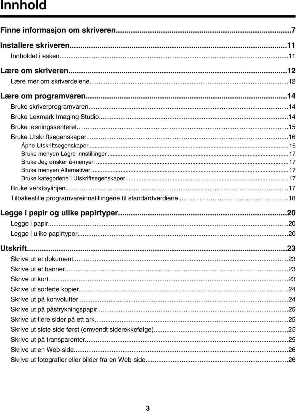 ..17 Bruke menyen Alternativer...17 Bruke kategoriene i Utskriftsegenskaper...17 Bruke verktøylinjen...17 Tilbakestille programvareinnstillingene til standardverdiene.