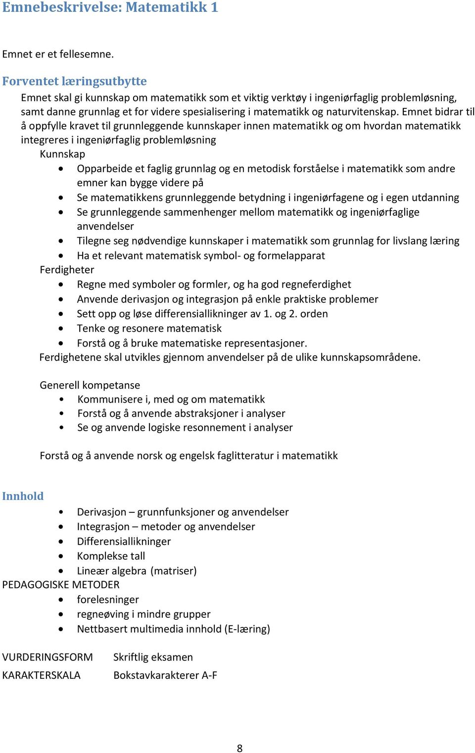 Emnet bidrar til å oppfylle kravet til grunnleggende kunnskaper innen matematikk og om hvordan matematikk integreres i ingeniørfaglig problemløsning Kunnskap Opparbeide et faglig grunnlag og en