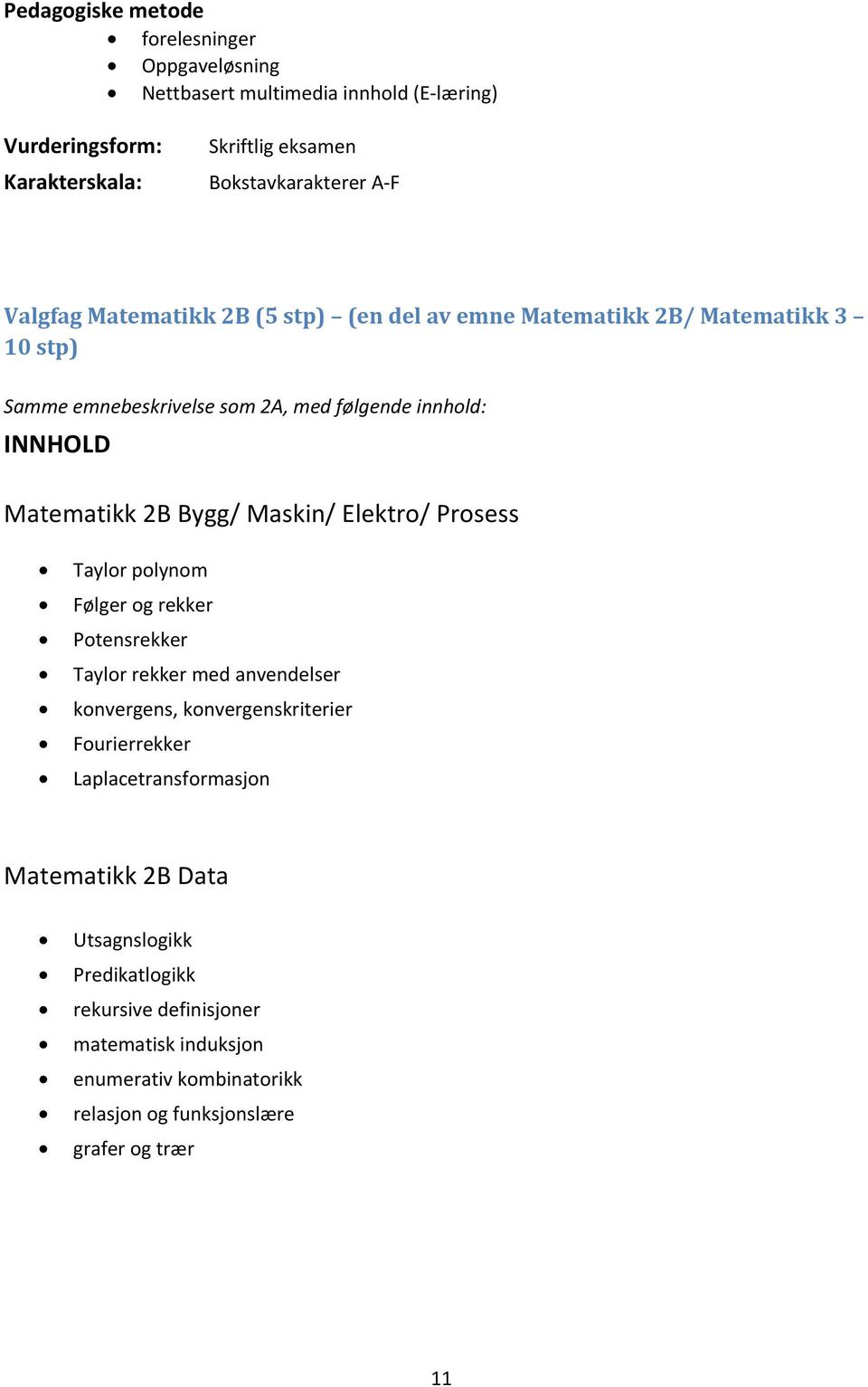 Maskin/ Elektro/ Prosess Taylor polynom Følger og rekker Potensrekker Taylor rekker med anvendelser konvergens, konvergenskriterier Fourierrekker