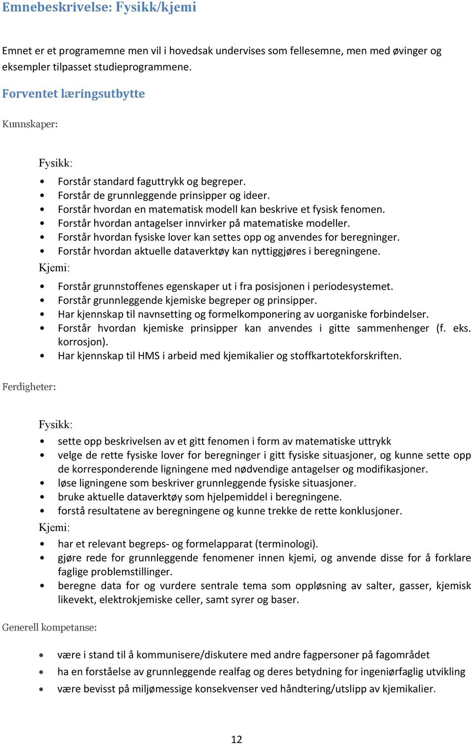 Forstår hvordan antagelser innvirker på matematiske modeller. Forstår hvordan fysiske lover kan settes opp og anvendes for beregninger.