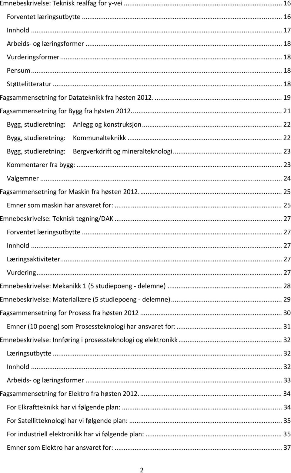 .. 22 Bygg, studieretning: Bergverkdrift og mineralteknologi... 23 Kommentarer fra bygg:... 23 Valgemner... 24 Fagsammensetning for Maskin fra høsten 2012.... 25 Emner som maskin har ansvaret for:.