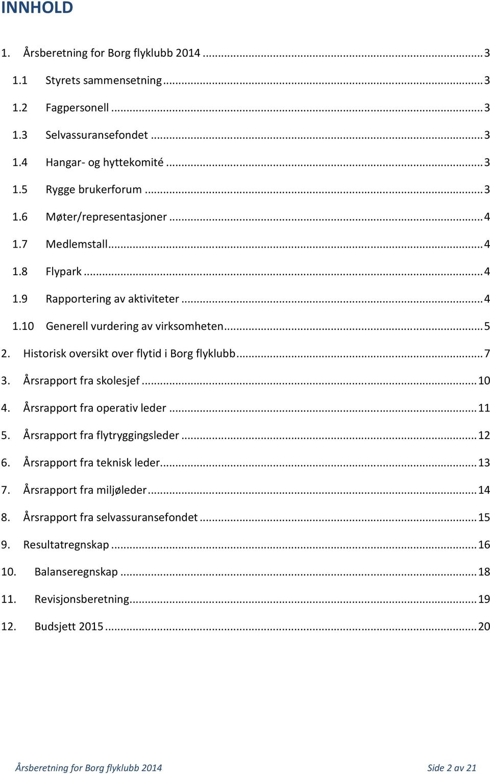 Årsrapport fra skolesjef... 10 4. Årsrapport fra operativ leder... 11 5. Årsrapport fra flytryggingsleder... 12 6. Årsrapport fra teknisk leder... 13 7. Årsrapport fra miljøleder... 14 8.