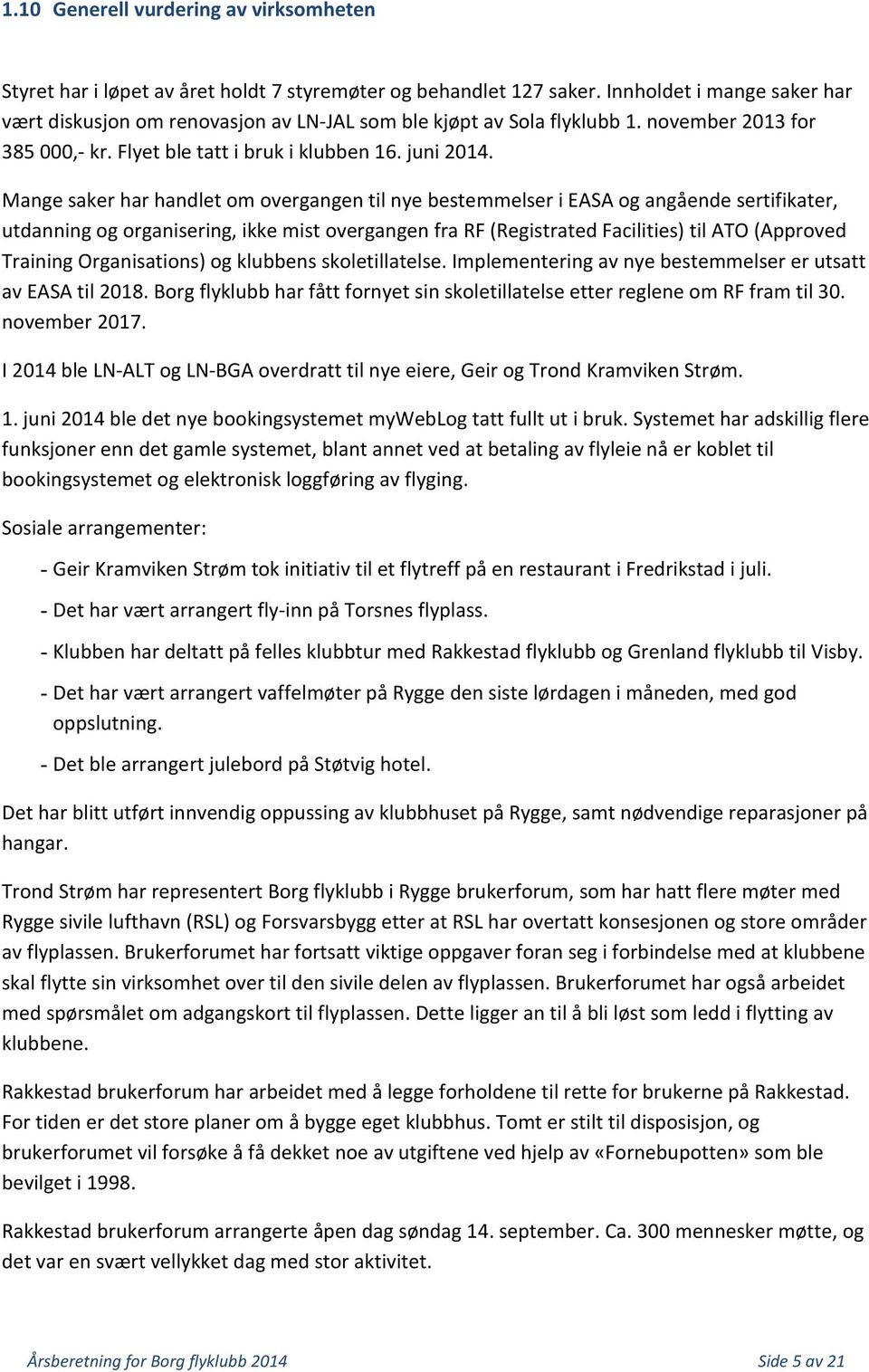 Mange saker har handlet om overgangen til nye bestemmelser i EASA og angående sertifikater, utdanning og organisering, ikke mist overgangen fra RF (Registrated Facilities) til ATO (Approved Training