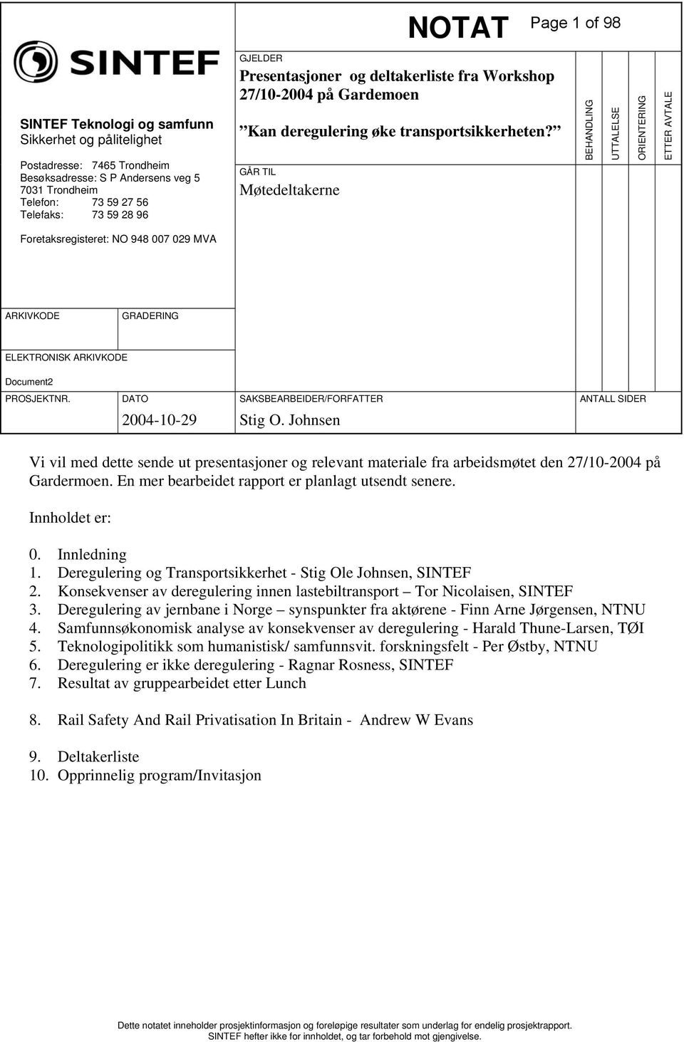 GÅR TIL Møtedeltakerne BEHANDLING UTTALELSE ORIENTERING ETTER AVTALE Foretaksregisteret: NO 948 007 029 MVA ARKIVKODE GRADERING ELEKTRONISK ARKIVKODE Document2 PROSJEKTNR.