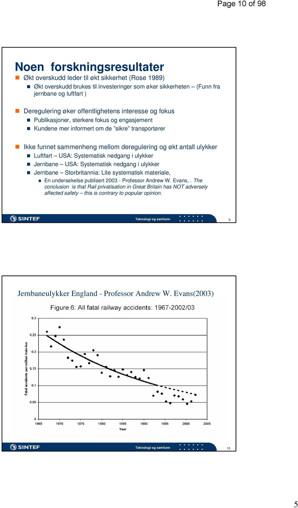 Luftfart USA: Systematisk nedgang i ulykker Jernbane USA: Systematisk nedgang i ulykker Jernbane Storbritannia: Lite systematisk materiale, En undersøkelse publisert 2003 - Professor Andrew W. Evans,.