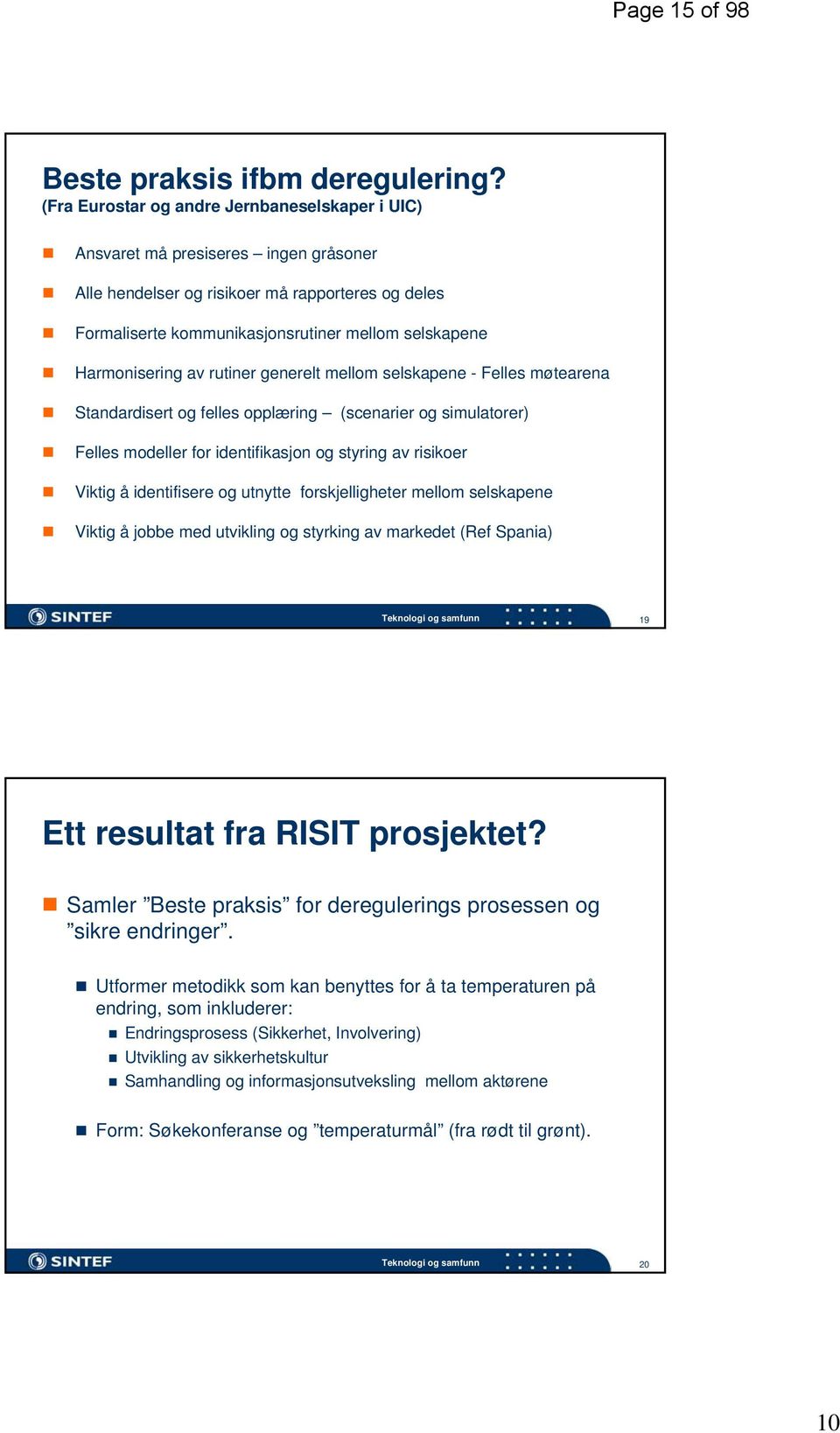 Harmonisering av rutiner generelt mellom selskapene - Felles møtearena Standardisert og felles opplæring (scenarier og simulatorer) Felles modeller for identifikasjon og styring av risikoer Viktig å