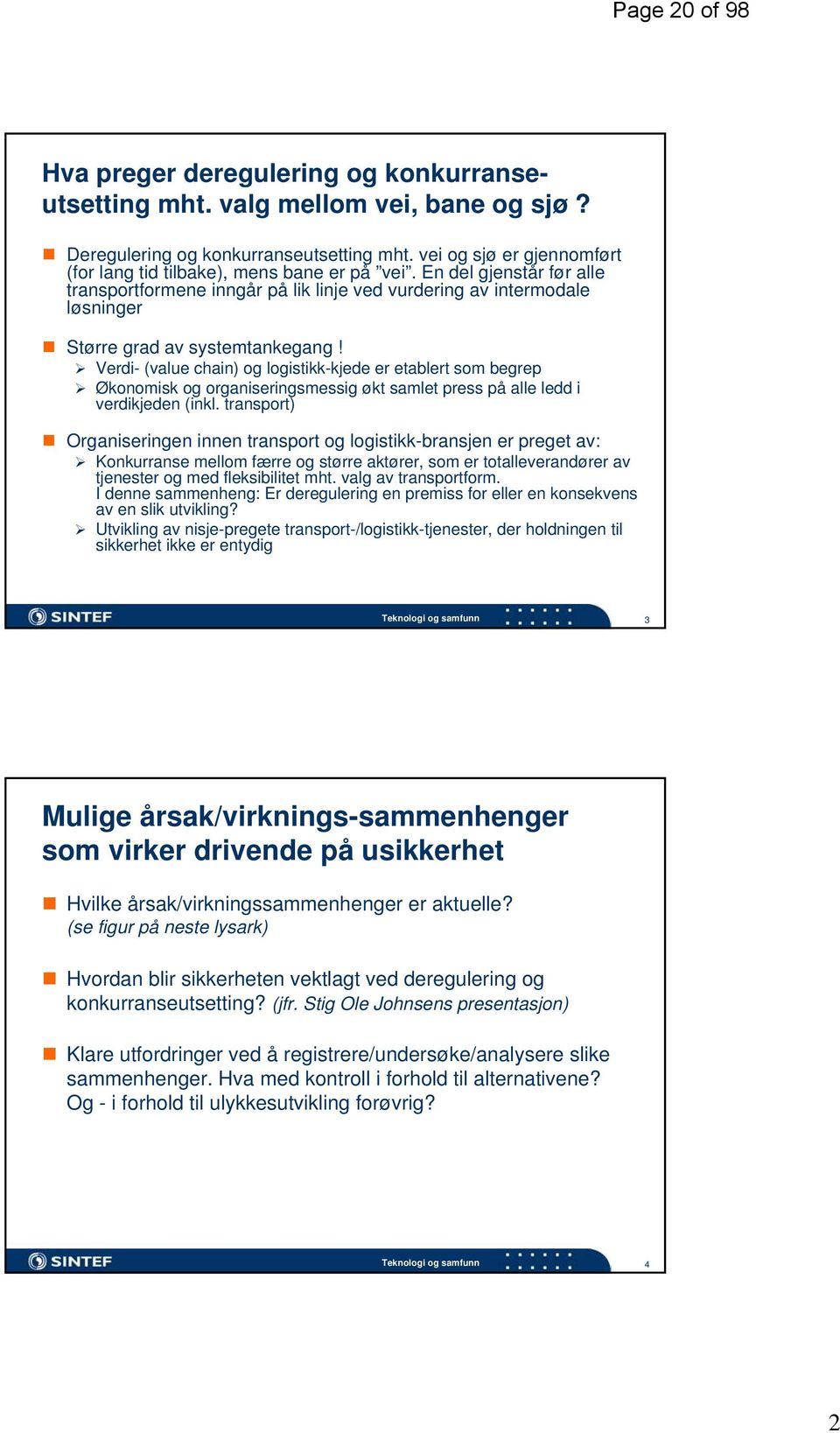 En del gjenstår før alle transportformene inngår på lik linje ved vurdering av intermodale løsninger Større grad av systemtankegang!