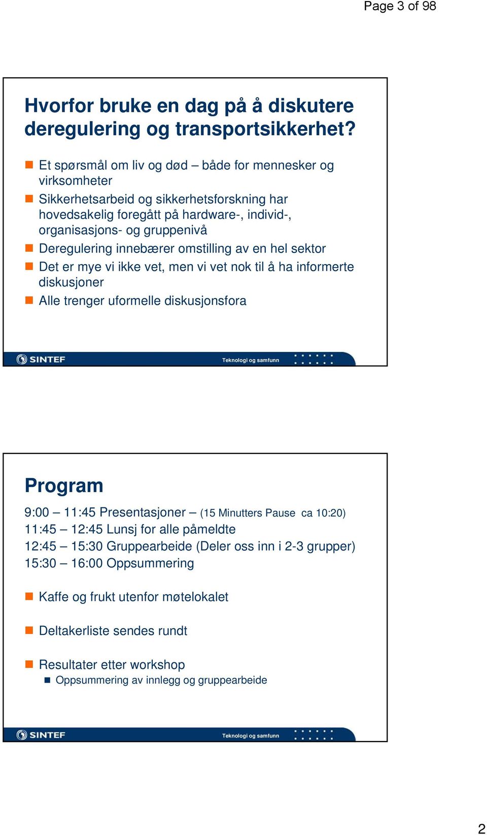 innebærer omstilling av en hel sektor Det er mye vi ikke vet, men vi vet nok til å ha informerte diskusjoner Alle trenger uformelle diskusjonsfora Teknologi og samfunn Program 9:00 11:45