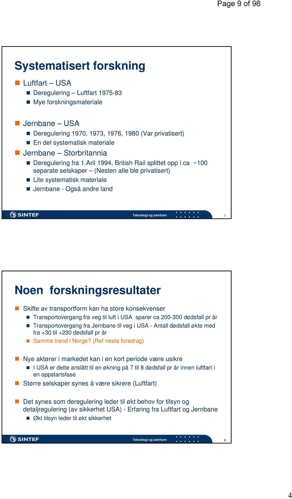 Aril 1994, British Rail splittet opp i ca ~100 separate selskaper (Nesten alle ble privatisert) Lite systematisk materiale Jernbane - Også andre land Teknologi og samfunn 7 Noen forskningsresultater