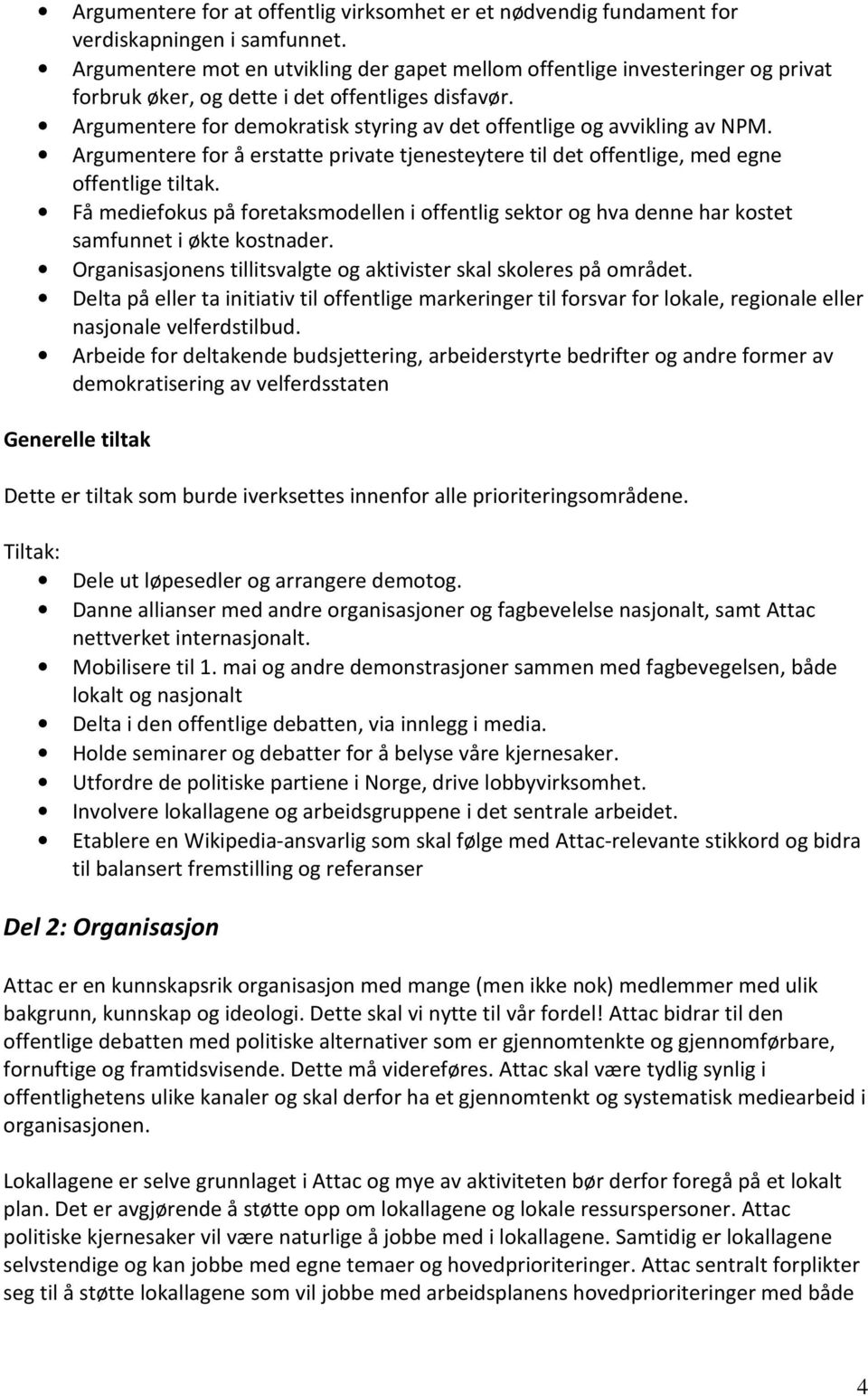 Argumentere for demokratisk styring av det offentlige og avvikling av NPM. Argumentere for å erstatte private tjenesteytere til det offentlige, med egne offentlige tiltak.