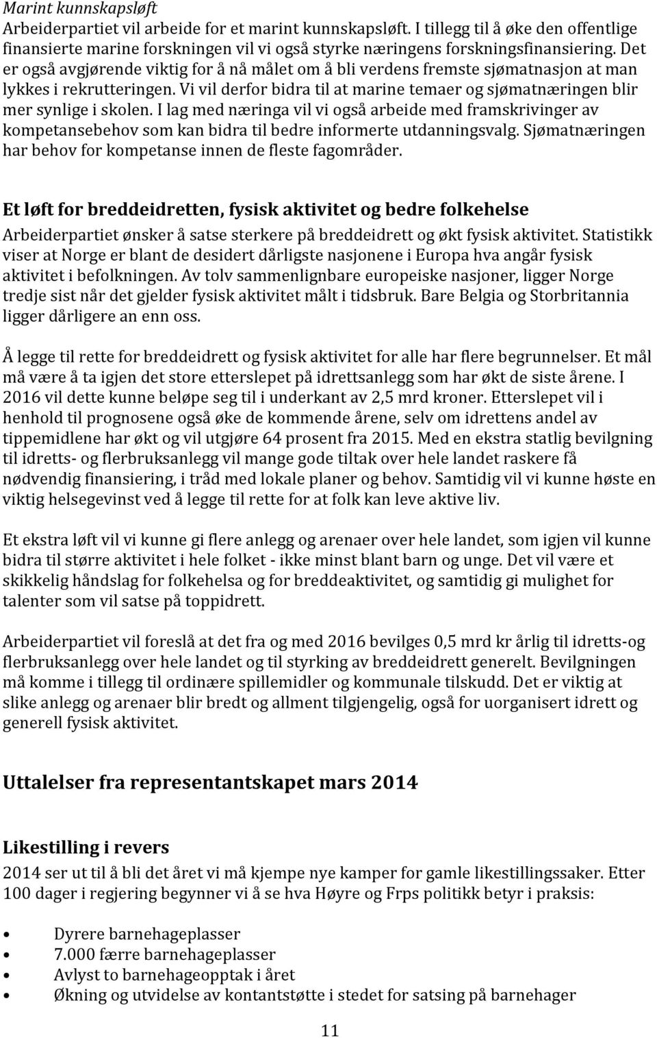 I lag med næringa vil vi også arbeide med framskrivinger av kompetansebehov som kan bidra til bedre informerte utdanningsvalg. Sjømatnæringen har behov for kompetanse innen de fleste fagområder.