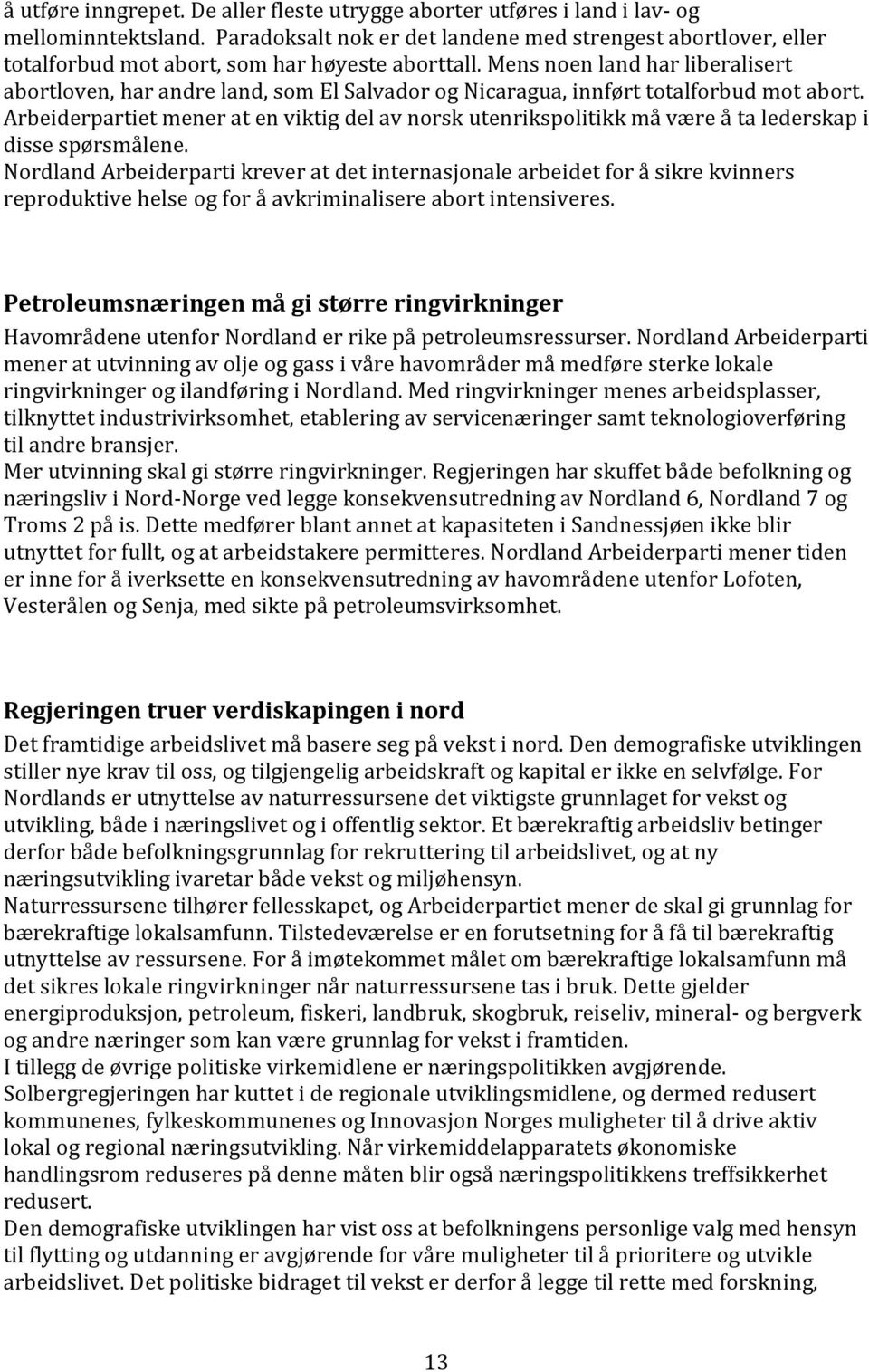 Mens noen land har liberalisert abortloven, har andre land, som El Salvador og Nicaragua, innført totalforbud mot abort.