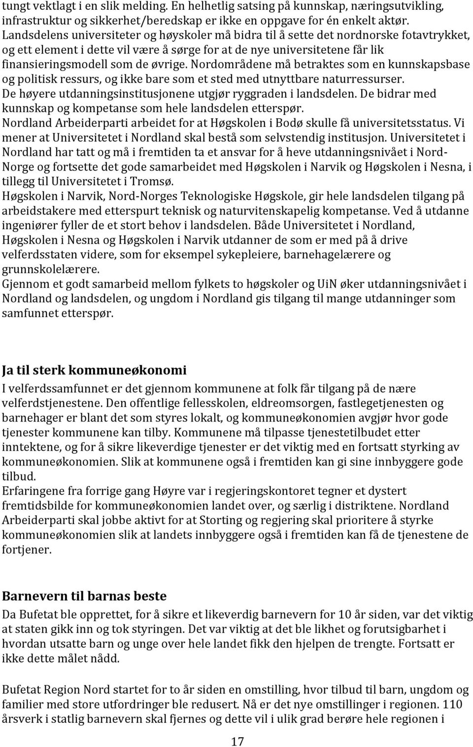 Nordområdene må betraktes som en kunnskapsbase og politisk ressurs, og ikke bare som et sted med utnyttbare naturressurser. De høyere utdanningsinstitusjonene utgjør ryggraden i landsdelen.