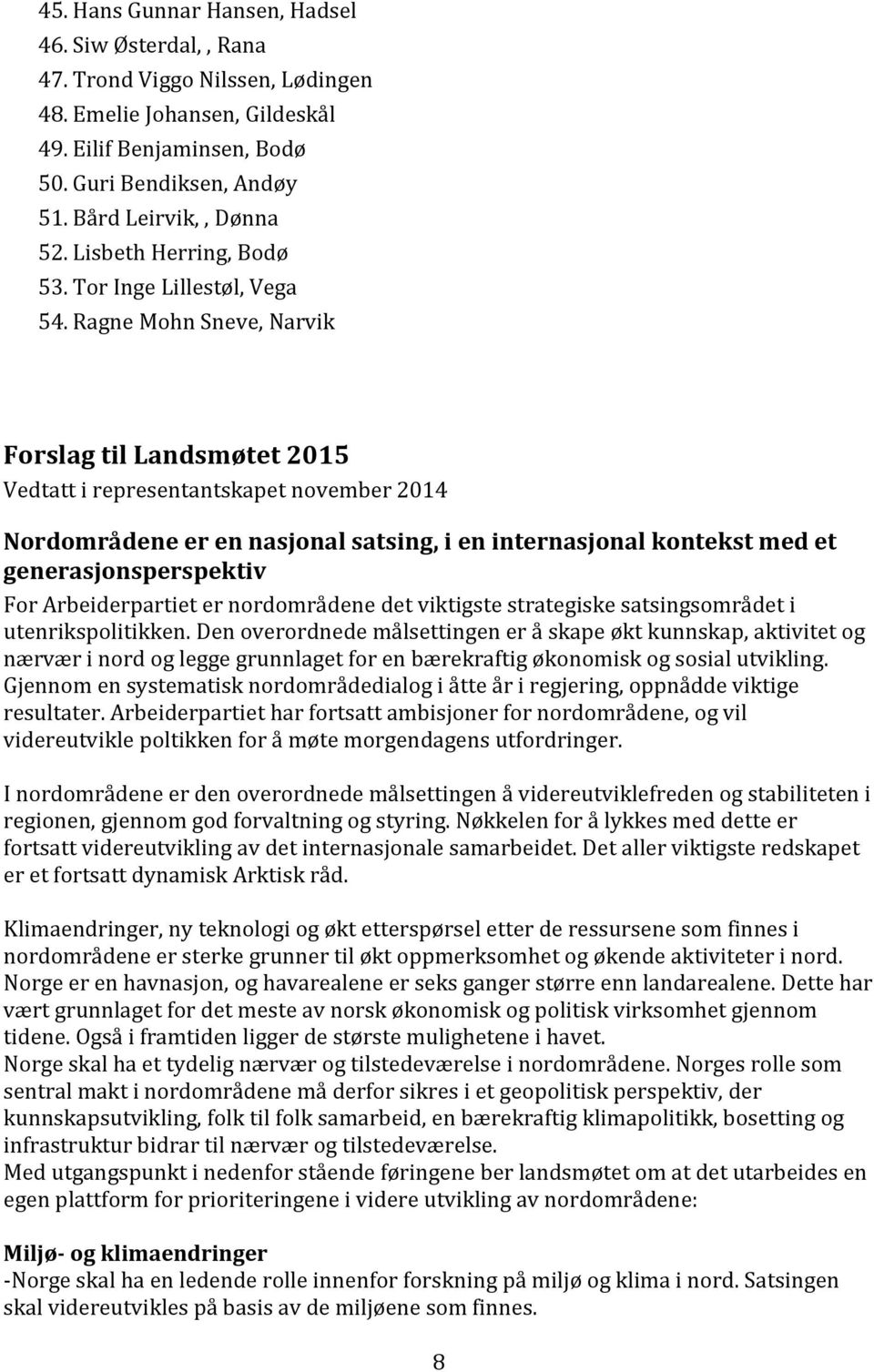 Ragne Mohn Sneve, Narvik Forslag til Landsmøtet 2015 Vedtatt i representantskapet november 2014 Nordområdene er en nasjonal satsing, i en internasjonal kontekst med et generasjonsperspektiv For