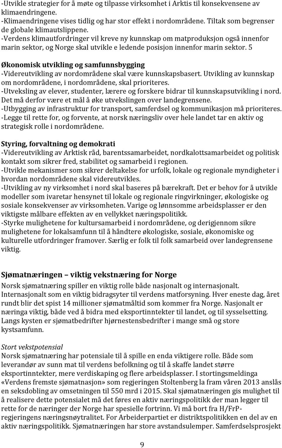 -Verdens klimautfordringer vil kreve ny kunnskap om matproduksjon også innenfor marin sektor, og Norge skal utvikle e ledende posisjon innenfor marin sektor.