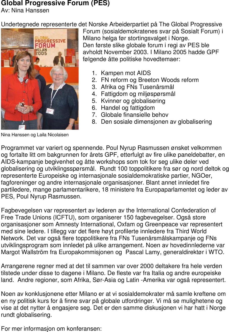 Kampen mot AIDS 2. FN reform og Breeton Woods reform 3. Afrika og FNs Tusenårsmål 4. Fattigdom og miljøspørsmål 5. Kvinner og globalisering 6. Handel og fattigdom 7. Globale finansielle behov 8.