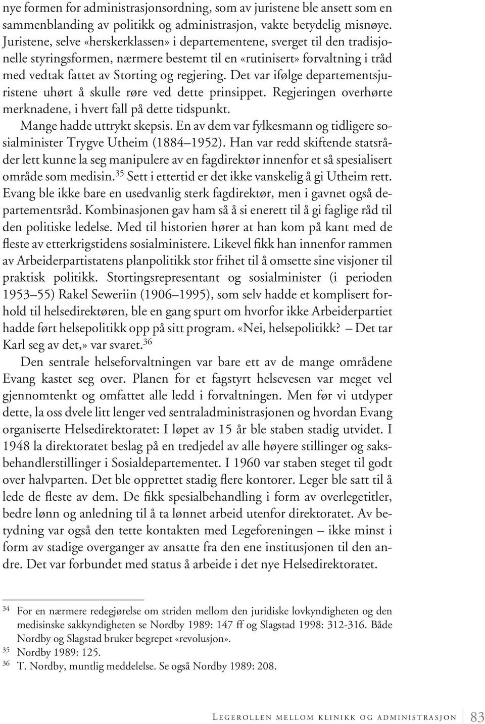 Det var ifølge departementsjuristene uhørt å skulle røre ved dette prinsippet. Regjeringen overhørte merknadene, i hvert fall på dette tidspunkt. Mange hadde uttrykt skepsis.