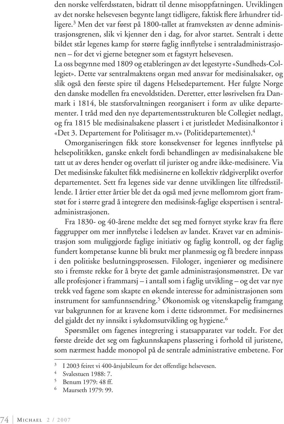 Sentralt i dette bildet står legenes kamp for større faglig innflytelse i sentraladministrasjonen for det vi gjerne betegner som et fagstyrt helsevesen.