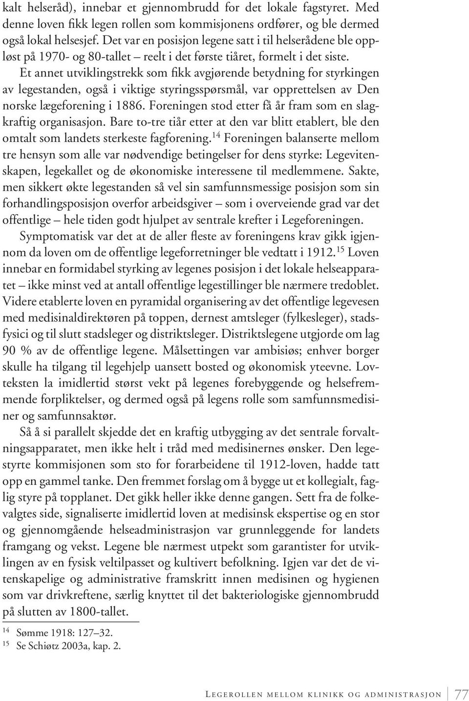 Et annet utviklingstrekk som fikk avgjørende betydning for styrkingen av legestanden, også i viktige styringsspørsmål, var opprettelsen av Den norske lægeforening i 1886.