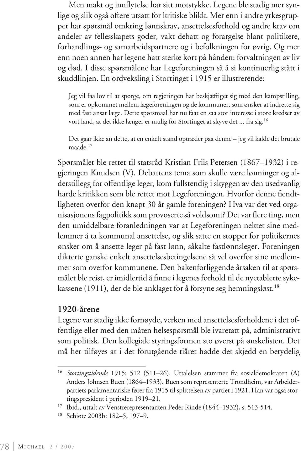 samarbeidspartnere og i befolkningen for øvrig. Og mer enn noen annen har legene hatt sterke kort på hånden: forvaltningen av liv og død.