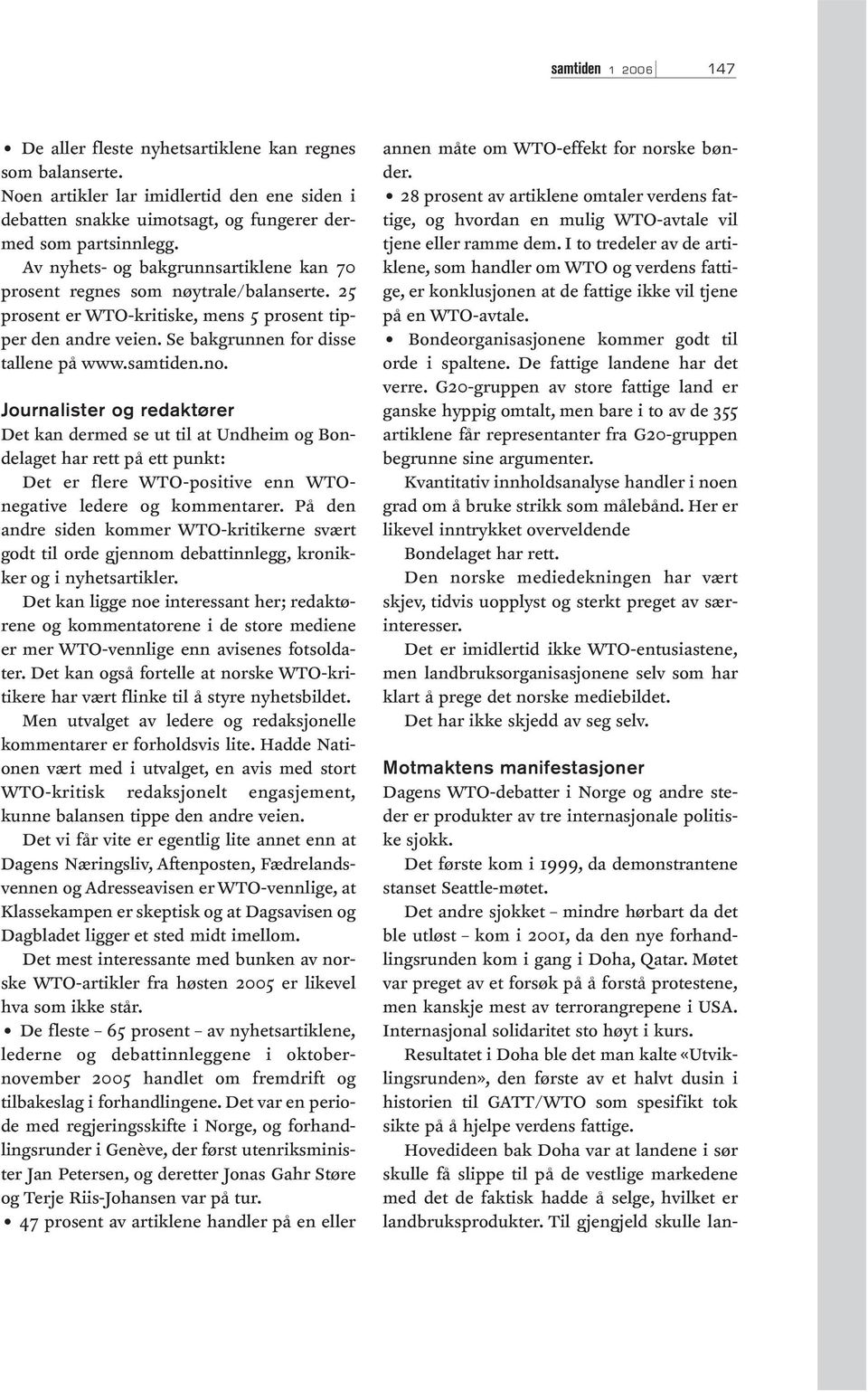 Journalister og redaktører Det kan dermed se ut til at Undheim og Bondelaget har rett på ett punkt: Det er flere WTO-positive enn WTOnegative ledere og kommentarer.