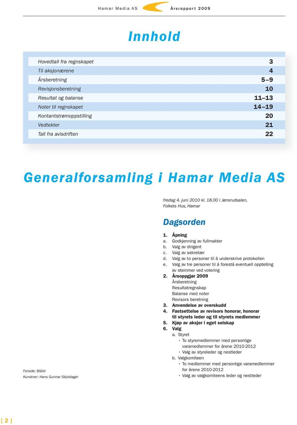 00 i Jønsrudsalen, Folkets Hus, Hamar Dagsorden Forside: Blåild Kunstner: Hans Gunnar Skjoldager 1. Åpning a. Godkjenning av fullmakter b. Valg av dirigent c. Valg av sekretær d.