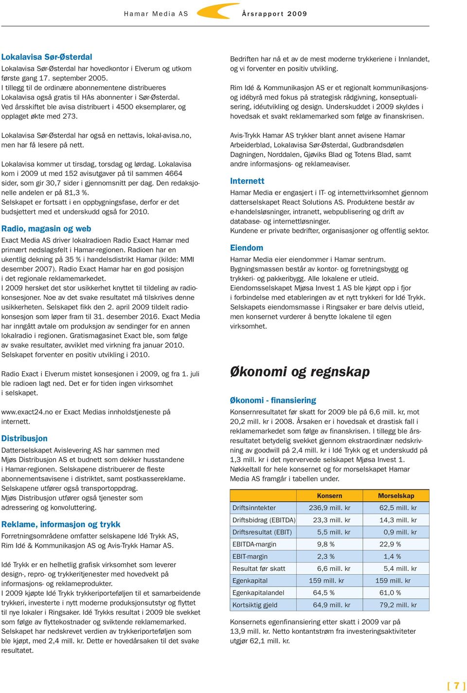 Lokalavisa Sør-Østerdal har også en nettavis, lokal-avisa.no, men har få lesere på nett. Lokalavisa kommer ut tirsdag, torsdag og lørdag.