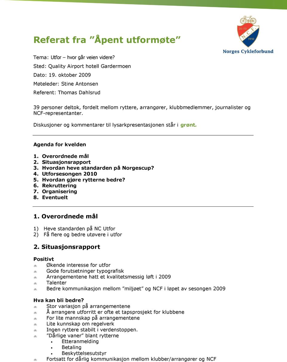 Diskusjoner og kommentarer til lysarkpresentasjonen står i grønt. Agenda for kvelden 1. Overordnede mål 2. Situasjonsrapport 3. Hvordan heve standarden på Norgescup? 4. Utforsesongen 2010 5.