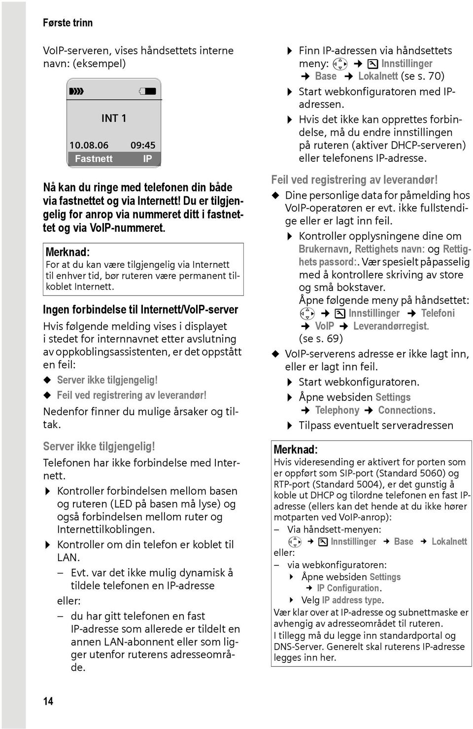 Ingen forbindelse til Internett/VoIP-server Hvis følgende melding vises i displayet i stedet for internnavnet etter avslutning av oppkoblingsassistenten, er det oppstått en feil: u Server ikke