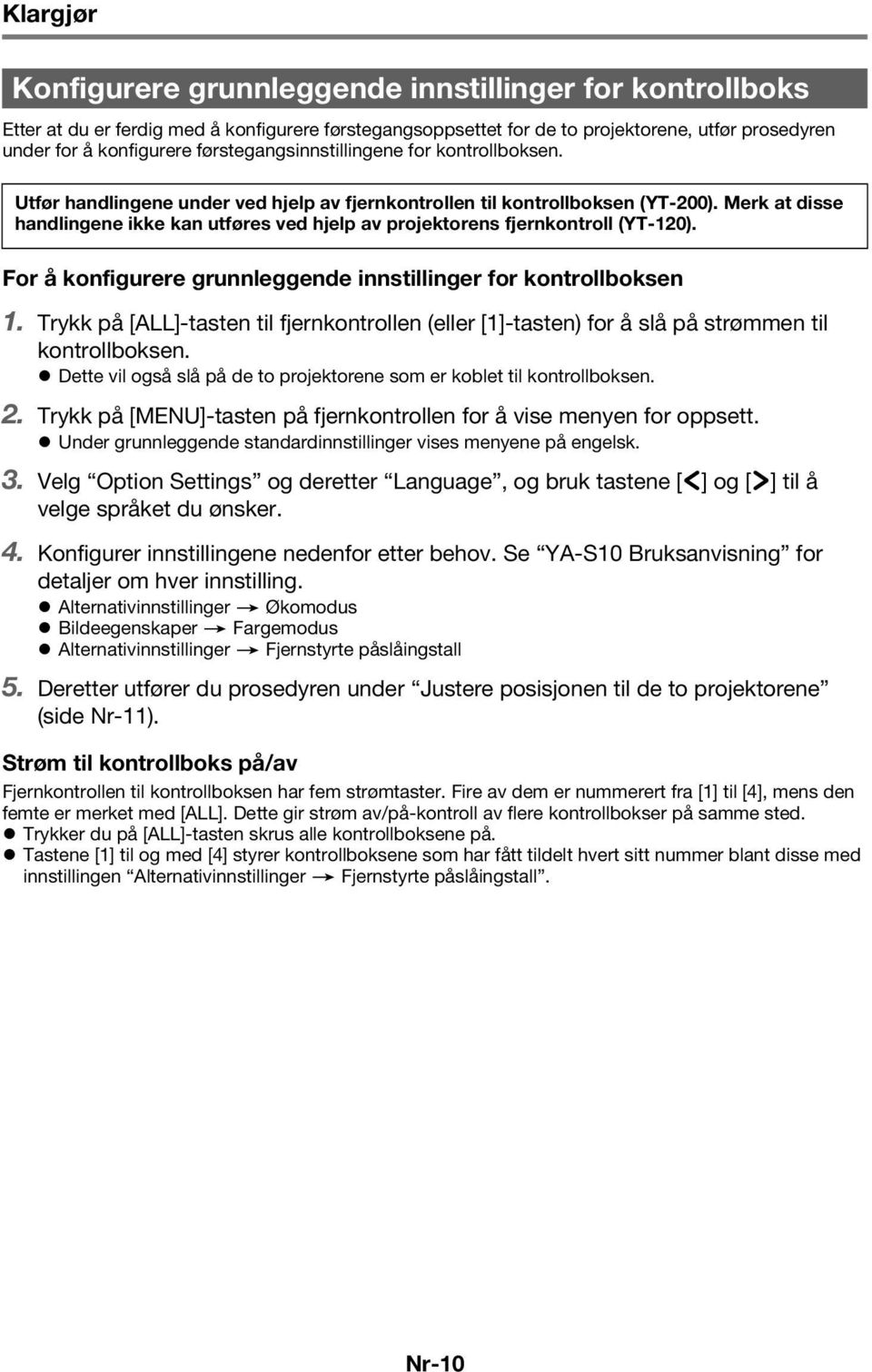 Merk at disse handlingene ikke kan utføres ved hjelp av projektorens fjernkontroll (YT-120). For å konfigurere grunnleggende innstillinger for kontrollboksen 1.