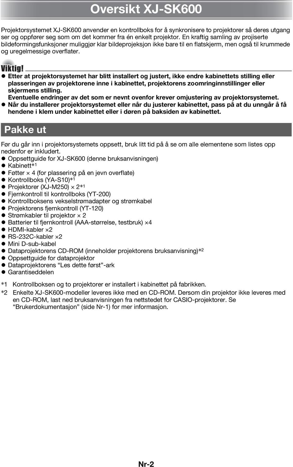 Etter at projektorsystemet har blitt installert og justert, ikke endre kabinettets stilling eller plasseringen av projektorene inne i kabinettet, projektorens zoomringinnstillinger eller skjermens