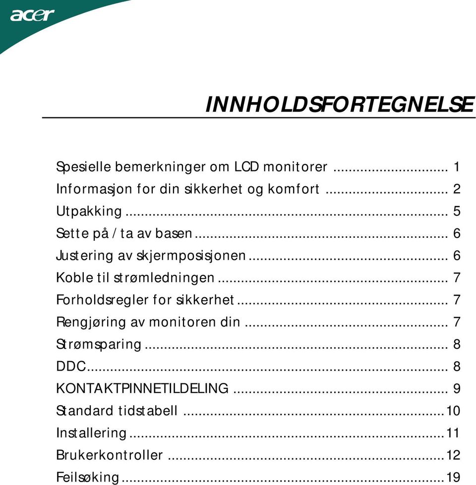 .. 6 Koble til strømledningen... 7 Forholdsregler for sikkerhet... 7 Rengjøring av monitoren din.