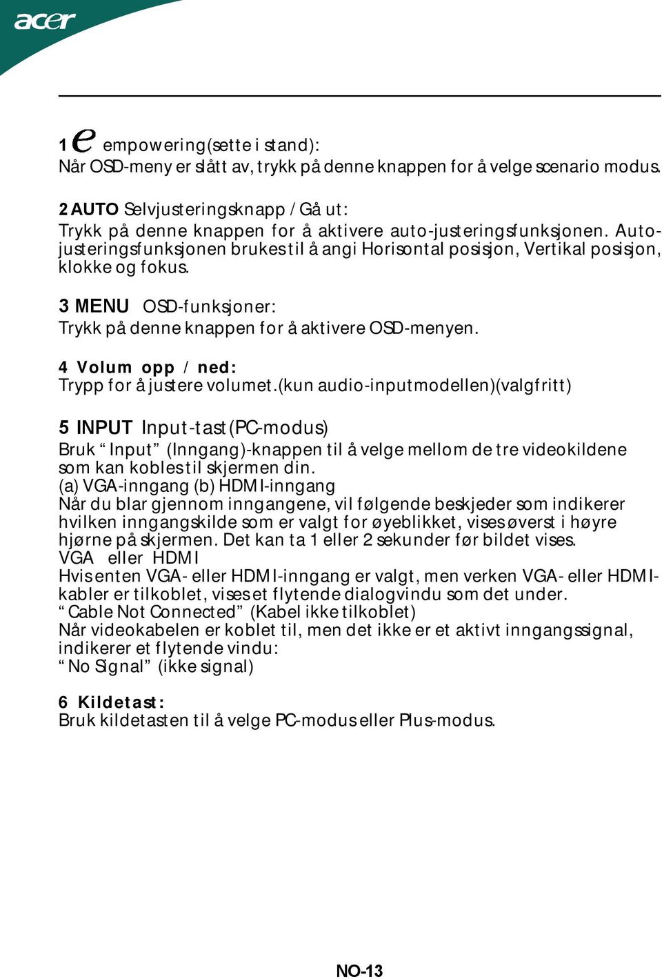 3 MENU OSD-funksjoner: Trykk på denne knappen for å aktivere OSD-menyen. 4 Volum opp / ned: Trypp for å justere volumet.