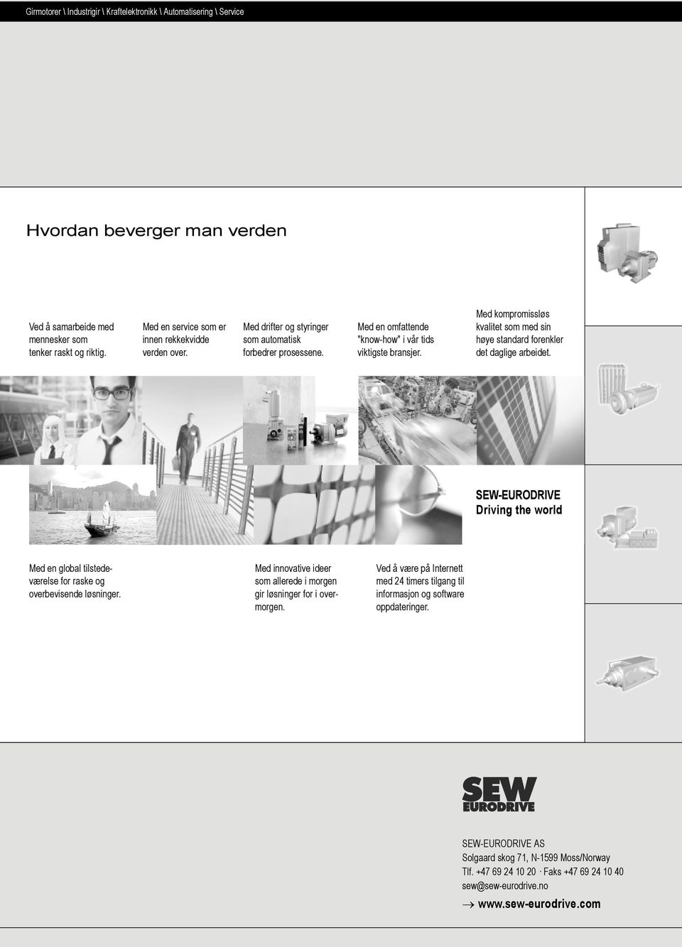 Med kompromissløs kvalitet som med sin høye standard forenkler det daglige arbeidet. SEW-EURODRIVE Driving the world Med en global tilstedeværelse for raske og overbevisende løsninger.